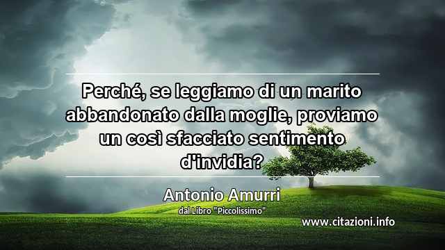 “Perché, se leggiamo di un marito abbandonato dalla moglie, proviamo un così sfacciato sentimento d'invidia?”