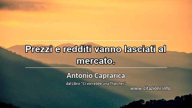 “Prezzi e redditi vanno lasciati al mercato.”