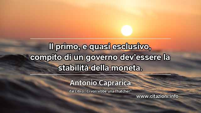 “Il primo, e quasi esclusivo, compito di un governo dev’essere la stabilità della moneta.”