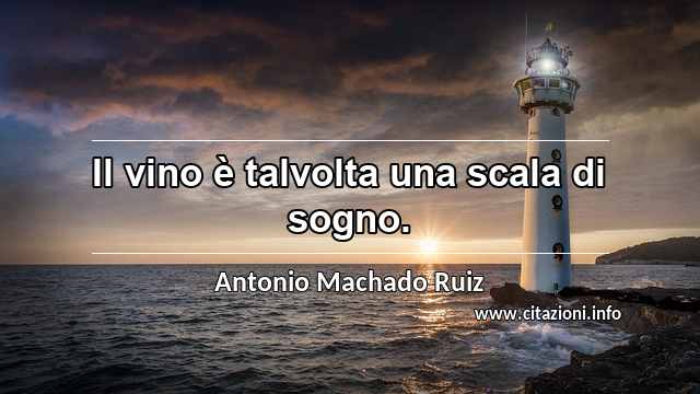 “Il vino è talvolta una scala di sogno.”