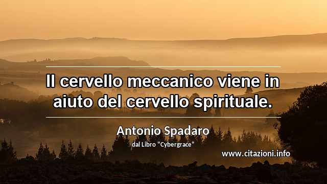 “Il cervello meccanico viene in aiuto del cervello spirituale.”