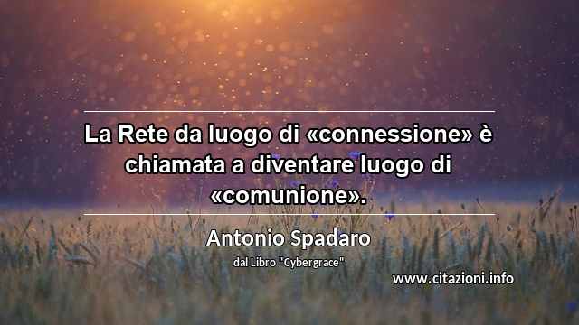 “La Rete da luogo di «connessione» è chiamata a diventare luogo di «comunione».”