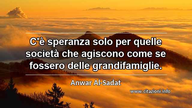 “C'è speranza solo per quelle società che agiscono come se fossero delle grandifamiglie.”