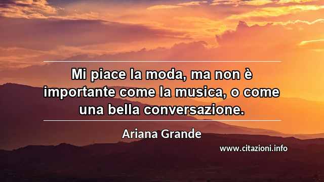 “Mi piace la moda, ma non è importante come la musica, o come una bella conversazione.”
