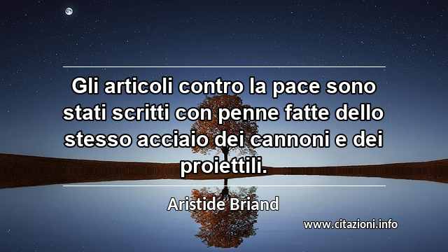“Gli articoli contro la pace sono stati scritti con penne fatte dello stesso acciaio dei cannoni e dei proiettili.”