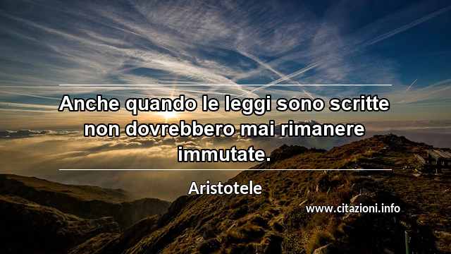 “Anche quando le leggi sono scritte non dovrebbero mai rimanere immutate.”