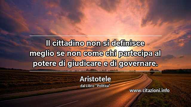 “Il cittadino non si definisce meglio se non come chi partecipa al potere di giudicare e di governare.”