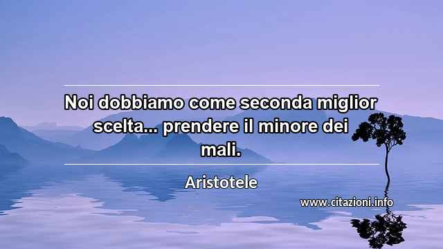 “Noi dobbiamo come seconda miglior scelta... prendere il minore dei mali.”