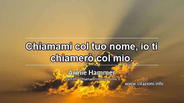 “Chiamami col tuo nome, io ti chiamerò col mio.”