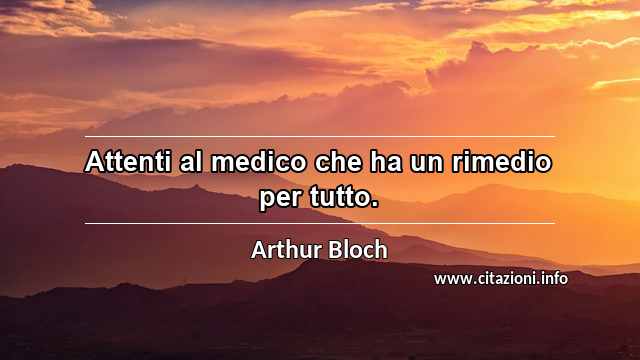 “Attenti al medico che ha un rimedio per tutto.”