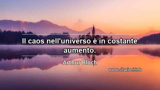 “Il caos nell'universo è in costante aumento.”