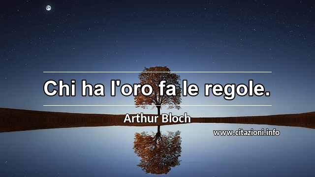 “Chi ha l'oro fa le regole.”