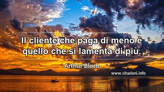 “Il cliente che paga di meno è quello che si lamenta di più.”