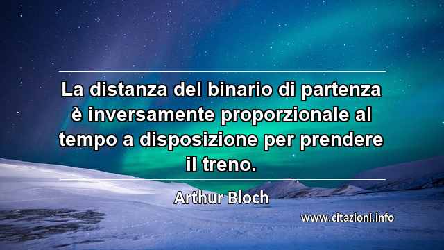 “La distanza del binario di partenza è inversamente proporzionale al tempo a disposizione per prendere il treno.”