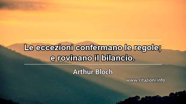 “Le eccezioni confermano le regole; e rovinano il bilancio.”