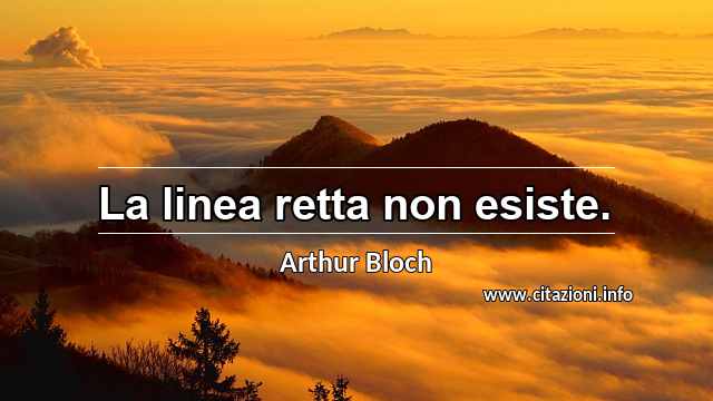 “La linea retta non esiste.”