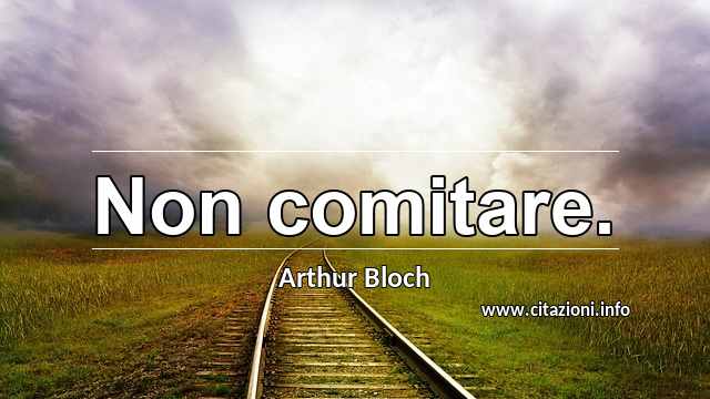 “Non comitare.”