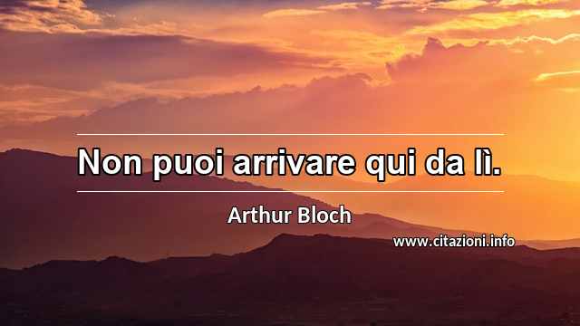 “Non puoi arrivare qui da lì.”