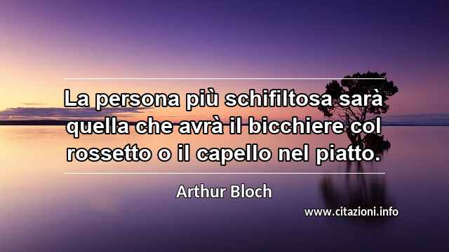 “La persona più schifiltosa sarà quella che avrà il bicchiere col rossetto o il capello nel piatto.”