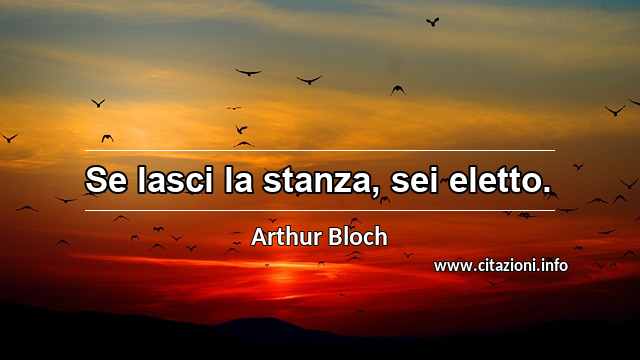 “Se lasci la stanza, sei eletto.”