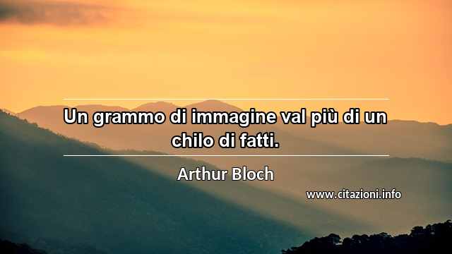 “Un grammo di immagine val più di un chilo di fatti.”