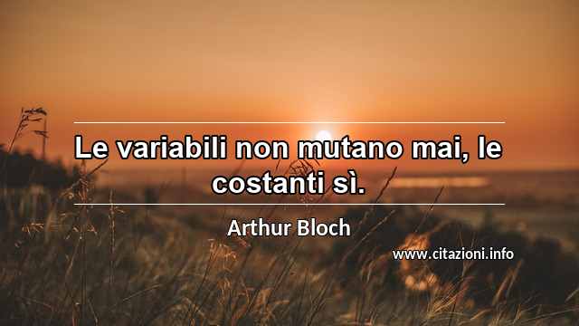 “Le variabili non mutano mai, le costanti sì.”