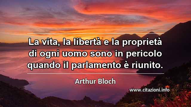 “La vita, la libertà e la proprietà di ogni uomo sono in pericolo quando il parlamento è riunito.”