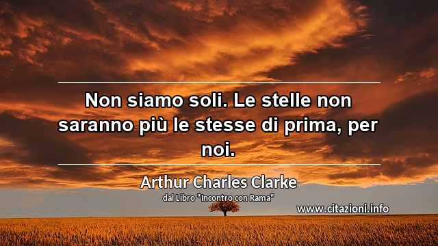 “Non siamo soli. Le stelle non saranno più le stesse di prima, per noi.”