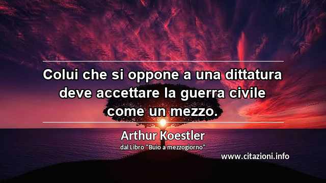 “Colui che si oppone a una dittatura deve accettare la guerra civile come un mezzo.”