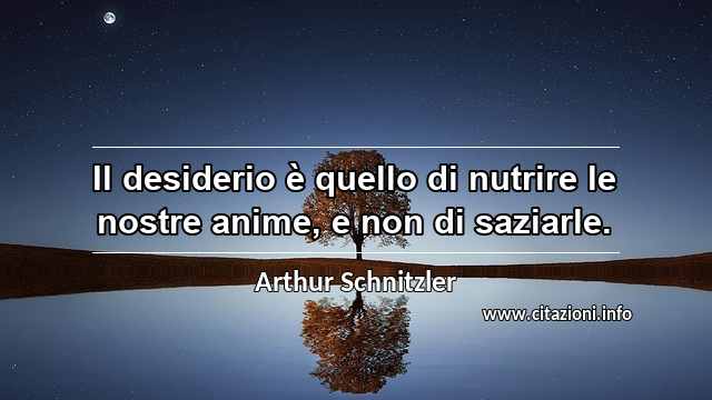 “Il desiderio è quello di nutrire le nostre anime, e non di saziarle.”