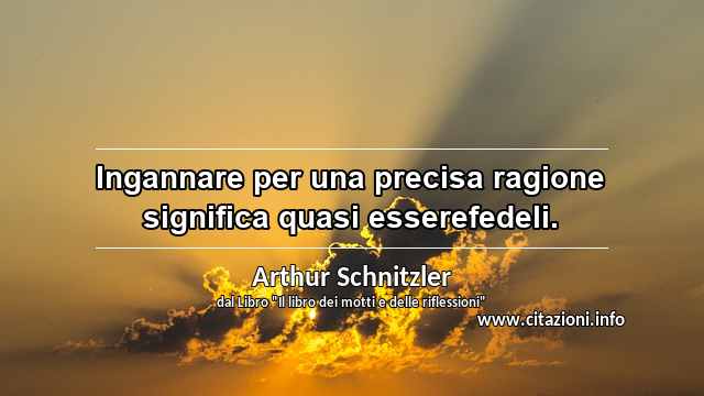 “Ingannare per una precisa ragione significa quasi esserefedeli.”