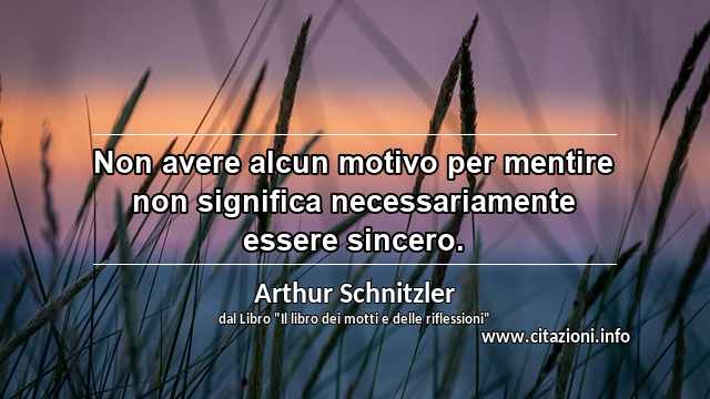 “Non avere alcun motivo per mentire non significa necessariamente essere sincero.”
