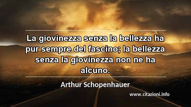 “La giovinezza senza la bellezza ha pur sempre del fascino; la bellezza senza la giovinezza non ne ha alcuno.”