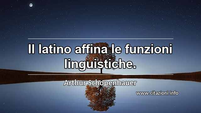 “Il latino affina le funzioni linguistiche.”