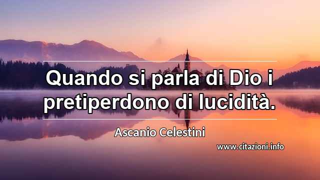 “Quando si parla di Dio i pretiperdono di lucidità.”