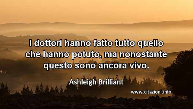 “I dottori hanno fatto tutto quello che hanno potuto, ma nonostante questo sono ancora vivo.”