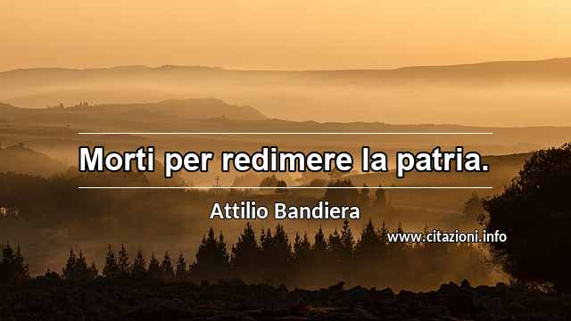 “Morti per redimere la patria.”