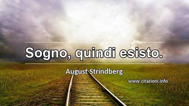 “Sogno, quindi esisto.”