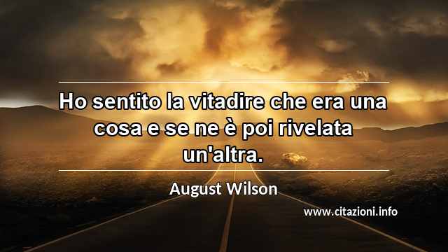 “Ho sentito la vitadire che era una cosa e se ne è poi rivelata un'altra.”