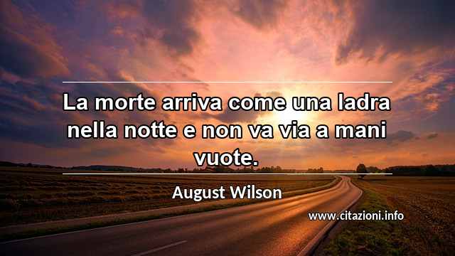 “La morte arriva come una ladra nella notte e non va via a mani vuote.”