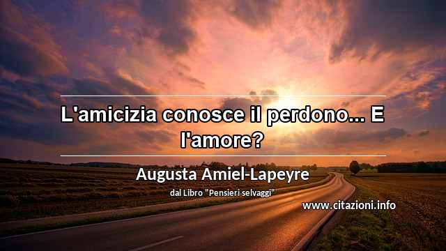 “L'amicizia conosce il perdono... E l'amore?”