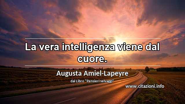 “La vera intelligenza viene dal cuore.”