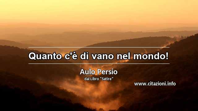 “Quanto c'è di vano nel mondo!”
