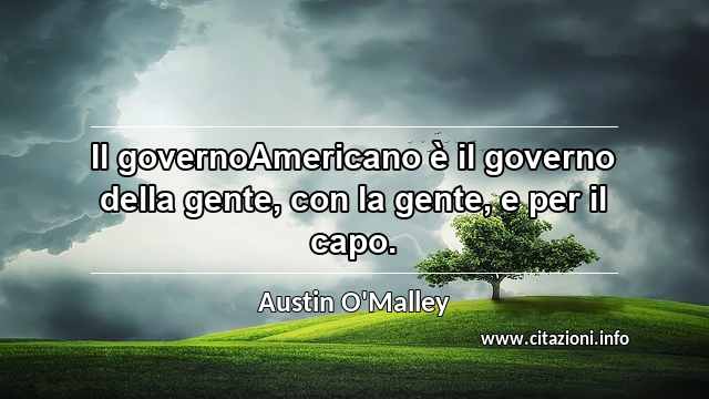 “Il governoAmericano è il governo della gente, con la gente, e per il capo.”