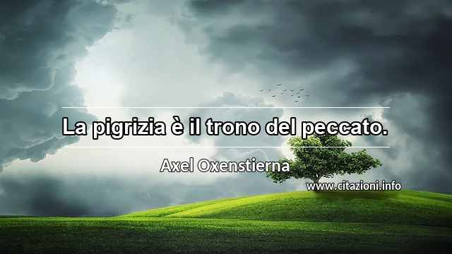 “La pigrizia è il trono del peccato.”