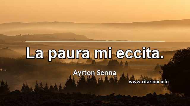 “La paura mi eccita.”