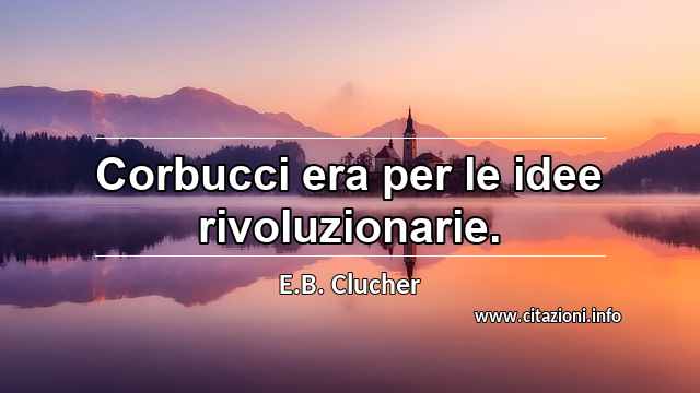“Corbucci era per le idee rivoluzionarie.”