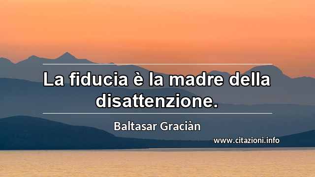 “La fiducia è la madre della disattenzione.”