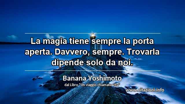 “La magia tiene sempre la porta aperta. Davvero, sempre. Trovarla dipende solo da noi.”