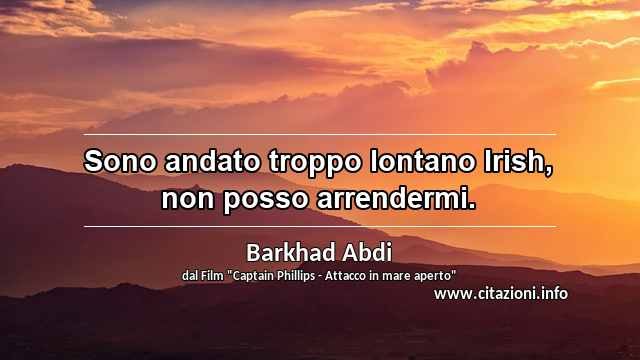 “Sono andato troppo lontano Irish, non posso arrendermi.”